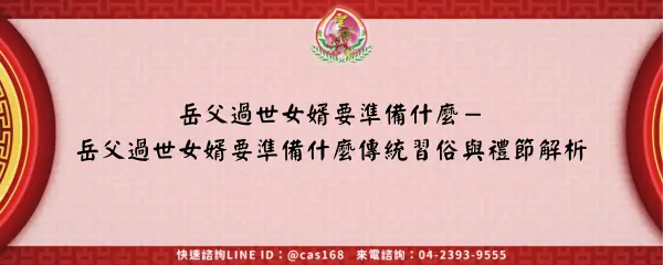 Read more about the article 岳父過世女婿要準備什麼－岳父過世女婿要準備什麼傳統習俗與禮節解析