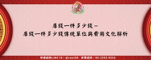 Read more about the article 庫錢一件多少錢－庫錢一件多少錢傳統單位與費用文化解析